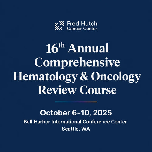 UW Medicine 16th Annual Comprehensive Hematology & Oncology Review Course 2025